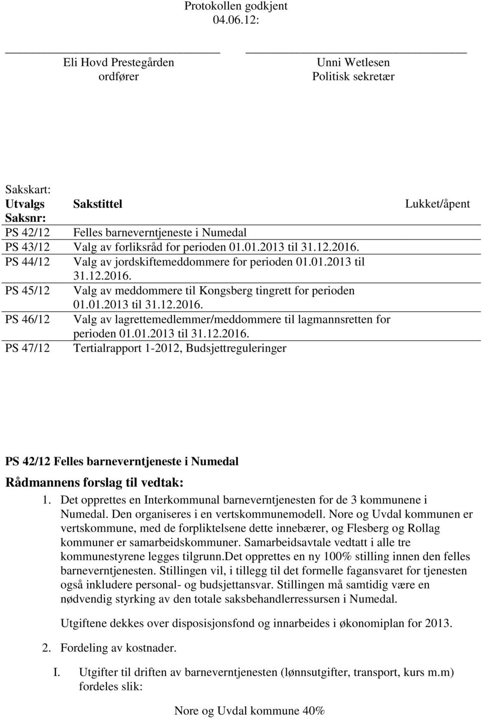 01.2013 til 31.12.2016. PS 44/12 Valg av jordskiftemeddommere for perioden 01.01.2013 til 31.12.2016. PS 45/12 Valg av meddommere til Kongsberg tingrett for perioden 01.01.2013 til 31.12.2016. PS 46/12 Valg av lagrettemedlemmer/meddommere til lagmannsretten for perioden 01.