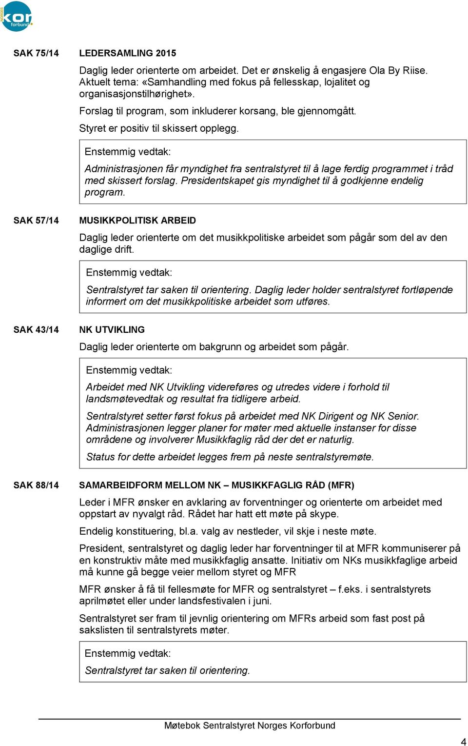 Administrasjonen får myndighet fra sentralstyret til å lage ferdig programmet i tråd med skissert forslag. Presidentskapet gis myndighet til å godkjenne endelig program.