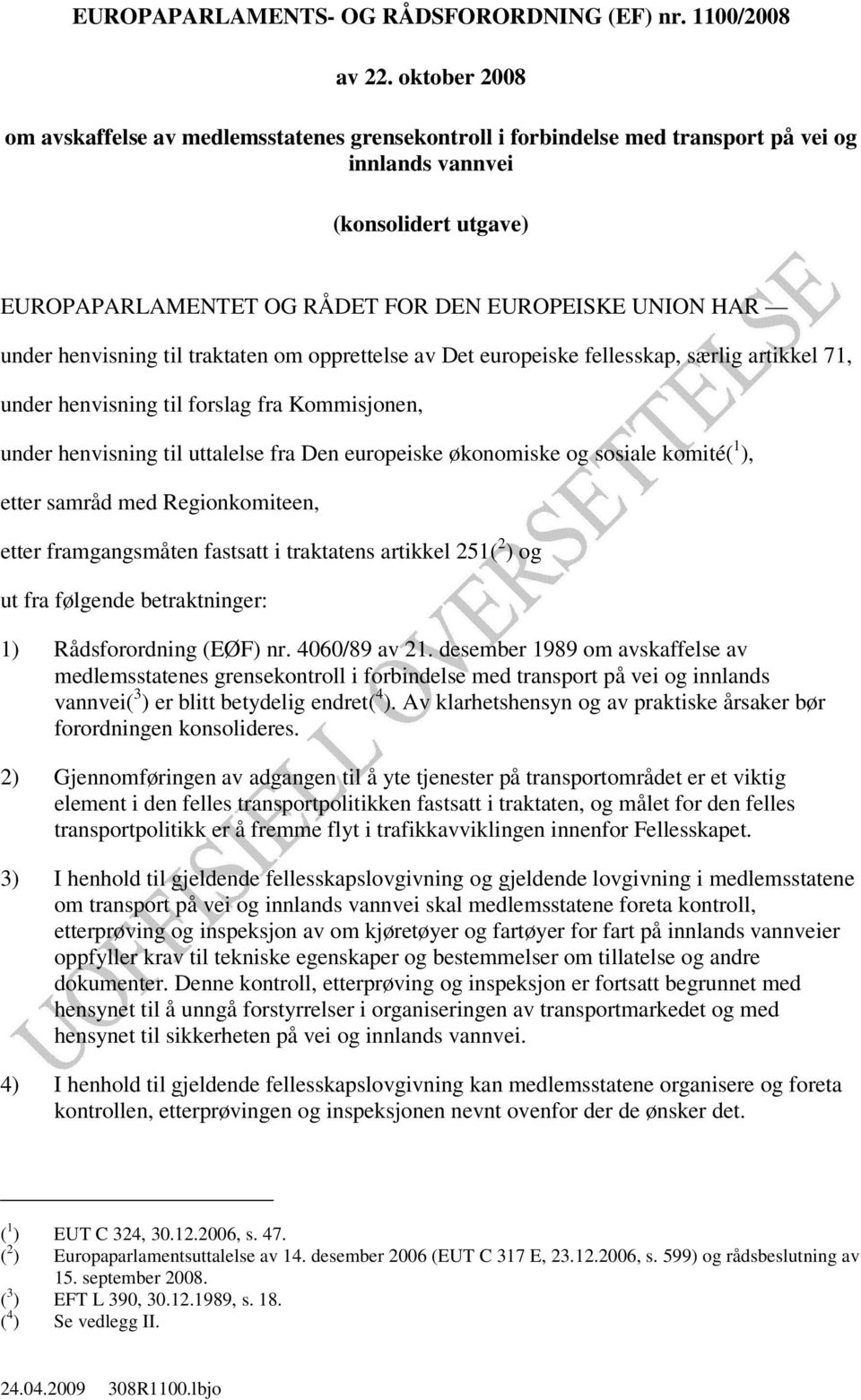 henvisning til traktaten om opprettelse av Det europeiske fellesskap, særlig artikkel 71, under henvisning til forslag fra Kommisjonen, under henvisning til uttalelse fra Den europeiske økonomiske og