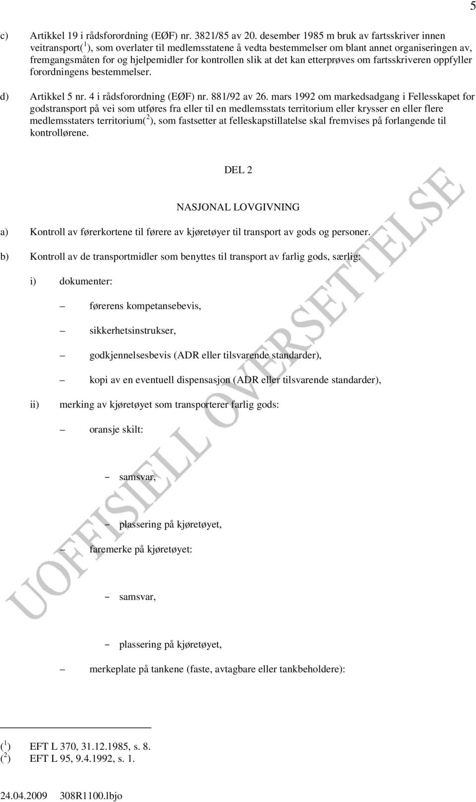 slik at det kan etterprøves om fartsskriveren oppfyller forordningens bestemmelser. d) Artikkel 5 nr. 4 i rådsforordning (EØF) nr. 881/92 av 26.