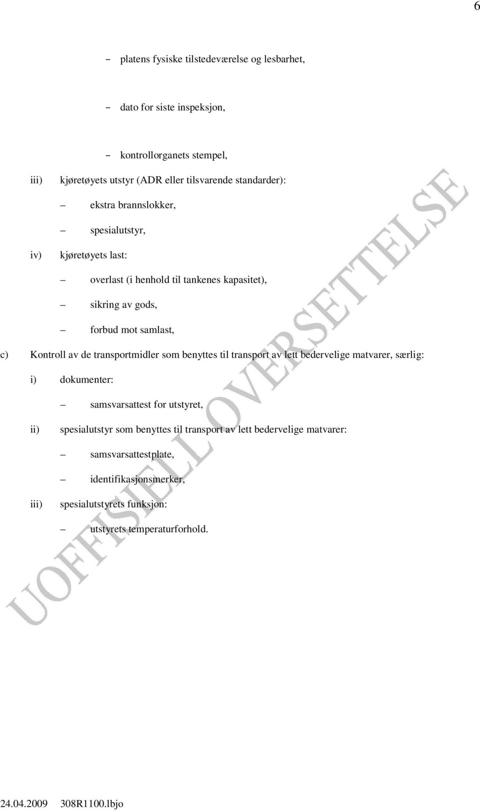 Kontroll av de transportmidler som benyttes til transport av lett bedervelige matvarer, særlig: i) dokumenter: samsvarsattest for utstyret, ii)