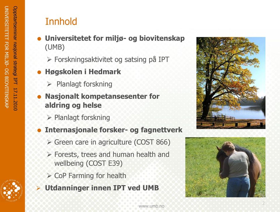 forskning Internasjonale forsker- og fagnettverk Green care in agriculture (COST 866) Forests,