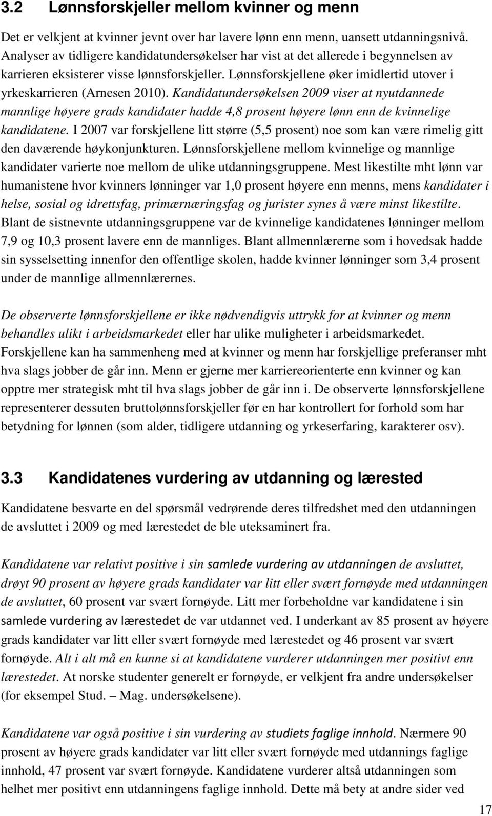 Lønnsforskjellene øker imidlertid utover i yrkeskarrieren (Arnesen 2010).