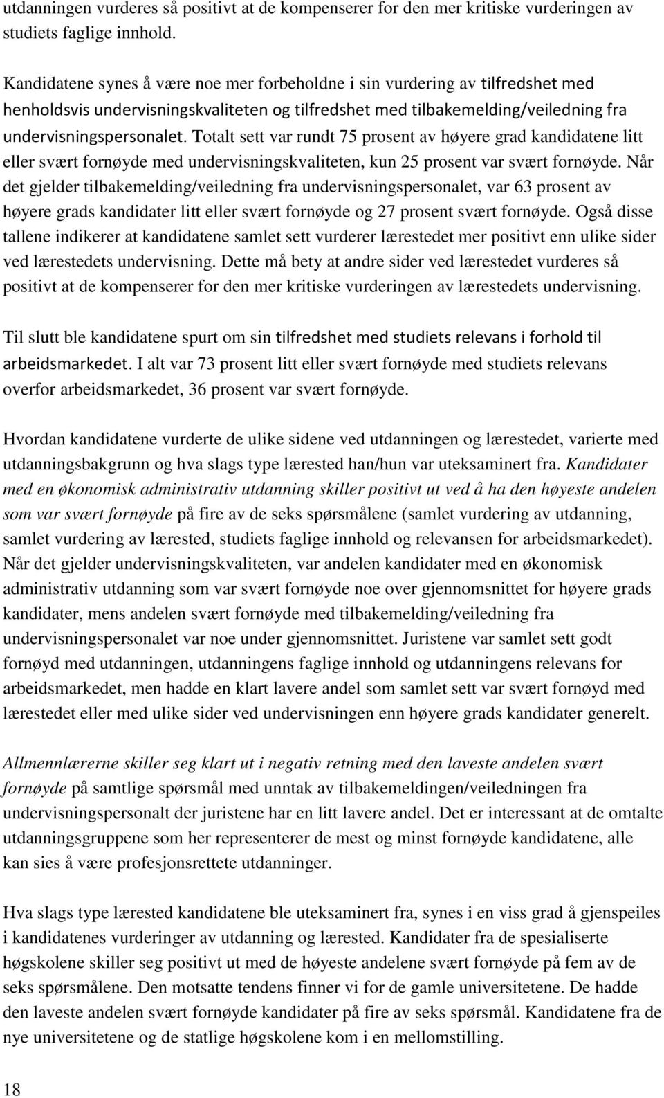 Totalt sett var rundt 75 prosent av høyere grad kandidatene litt eller svært fornøyde med undervisningskvaliteten, kun 25 prosent var svært fornøyde.