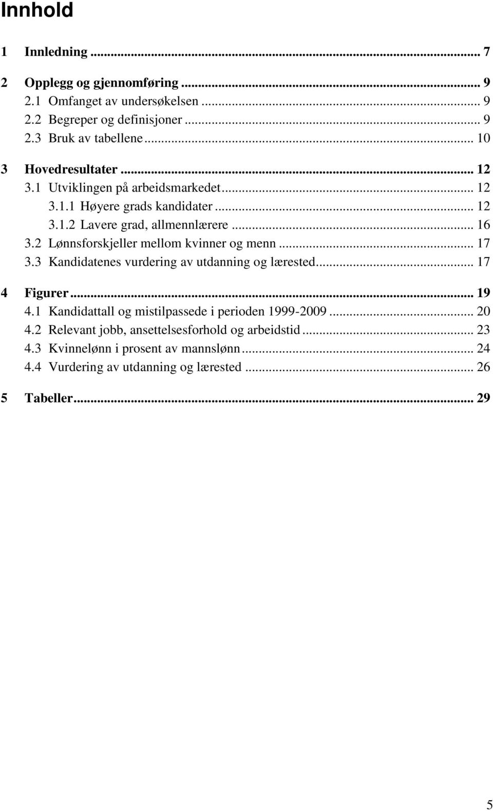 2 Lønnsforskjeller mellom kvinner og menn... 17 3.3 Kandidatenes vurdering av utdanning og lærested... 17 4 Figurer... 19 4.