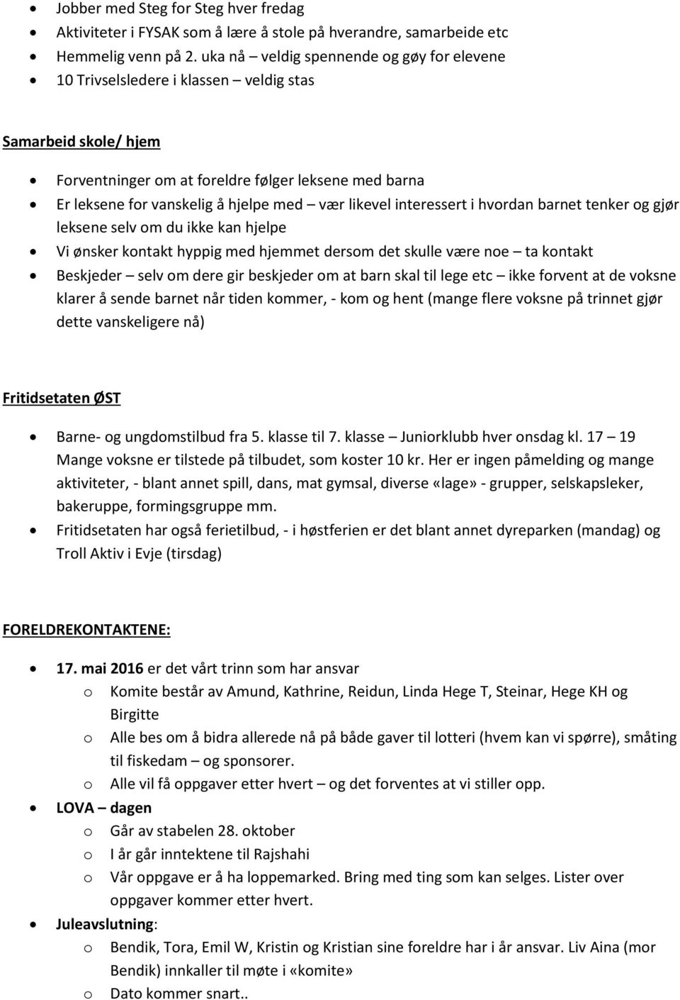 likevel interessert i hvrdan barnet tenker g gjør leksene selv m du ikke kan hjelpe Vi ønsker kntakt hyppig med hjemmet dersm det skulle være ne ta kntakt Beskjeder selv m dere gir beskjeder m at