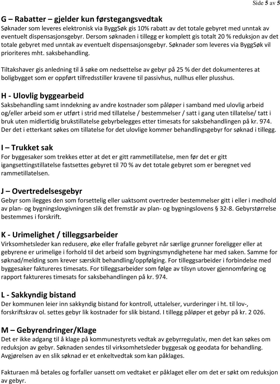 Tiltakshaver gis anledning til å søke om nedsettelse av gebyr på 25 % der det dokumenteres at boligbygget som er oppført tilfredsstiller kravene til passivhus, nullhus eller plusshus.