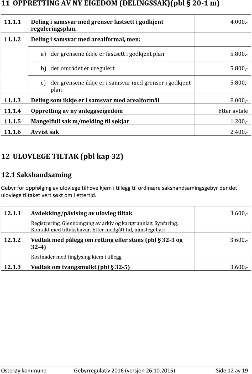 .1.3 Deling som ikkje er i samsvar med arealformål 8.000,- 11.1.4 Oppretting av ny anleggseigedom Etter avtale 11.1.5 Mangelfull sak m/melding til søkjar 1.200,- 11.1.6 Avvist sak 2.