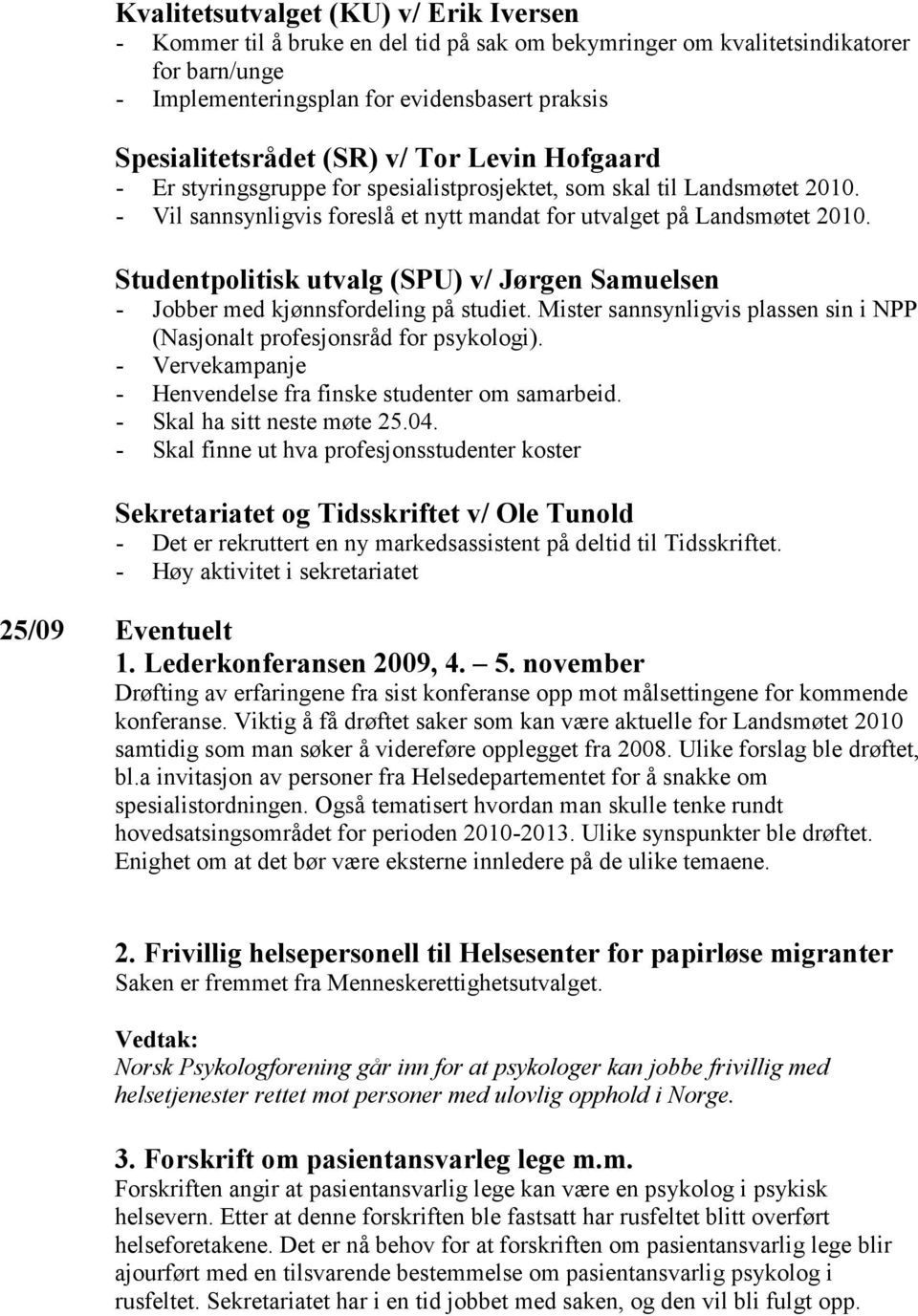 Studentpolitisk utvalg (SPU) v/ Jørgen Samuelsen - Jobber med kjønnsfordeling på studiet. Mister sannsynligvis plassen sin i NPP (Nasjonalt profesjonsråd for psykologi).