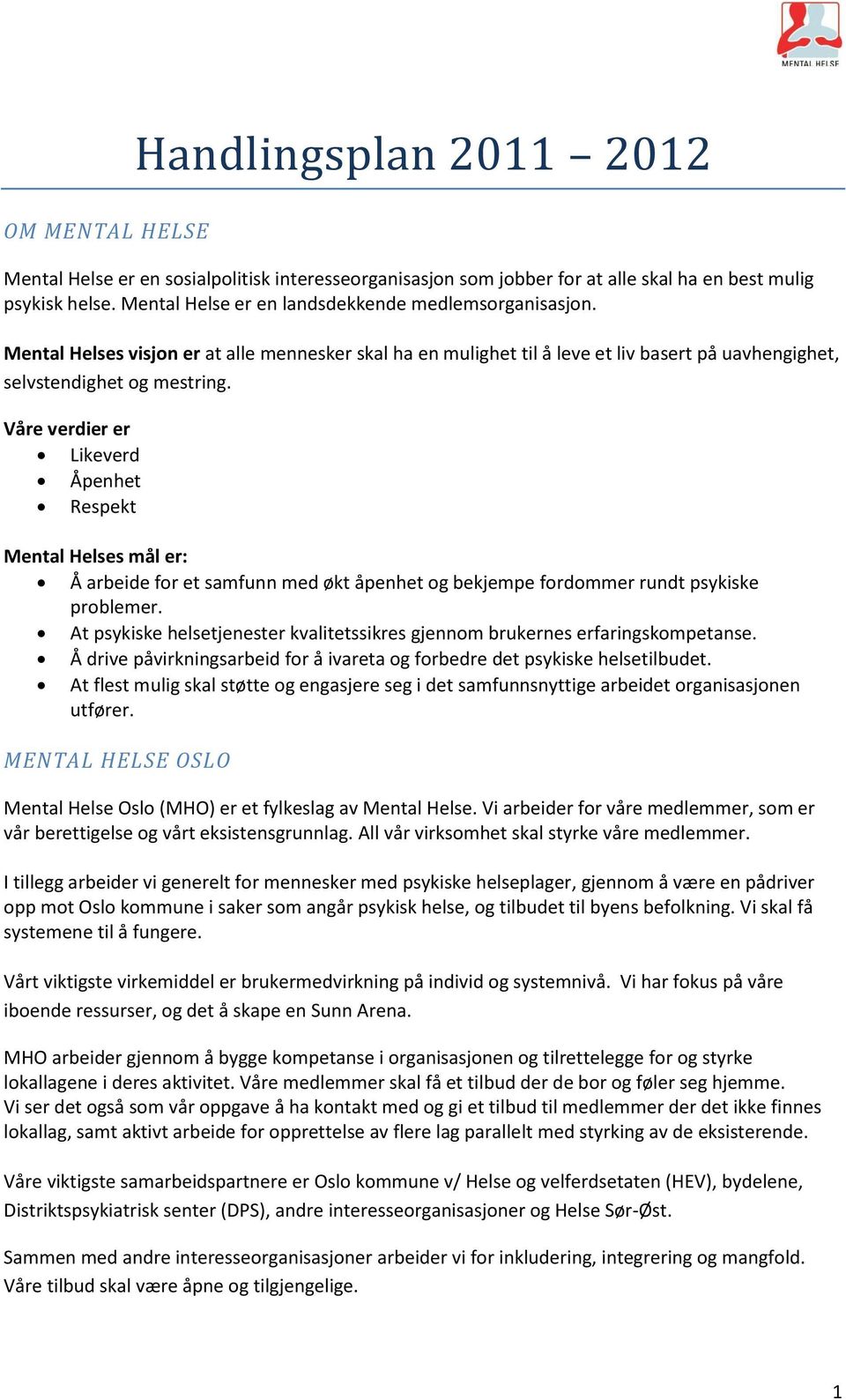 Våre verdier er Likeverd Åpenhet Respekt Mental Helses mål er: Å arbeide for et samfunn med økt åpenhet og bekjempe fordommer rundt psykiske problemer.