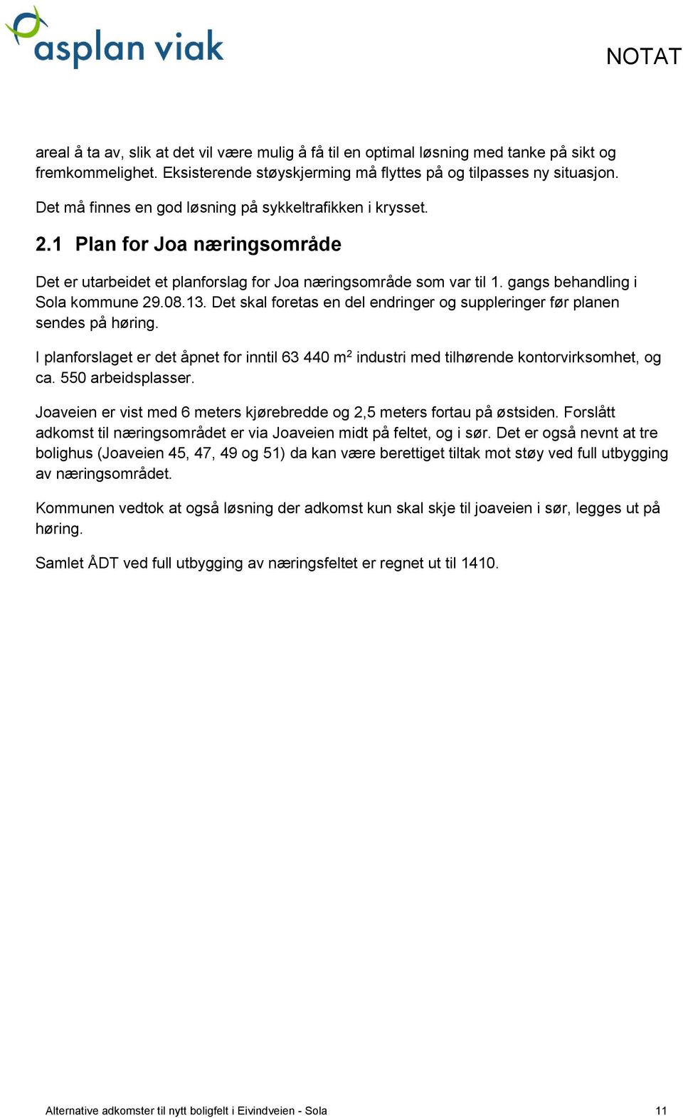 13. Det skal foretas en del endringer og suppleringer før planen sendes på høring. I planforslaget er det åpnet for inntil 63 440 m 2 industri med tilhørende kontorvirksomhet, og ca.