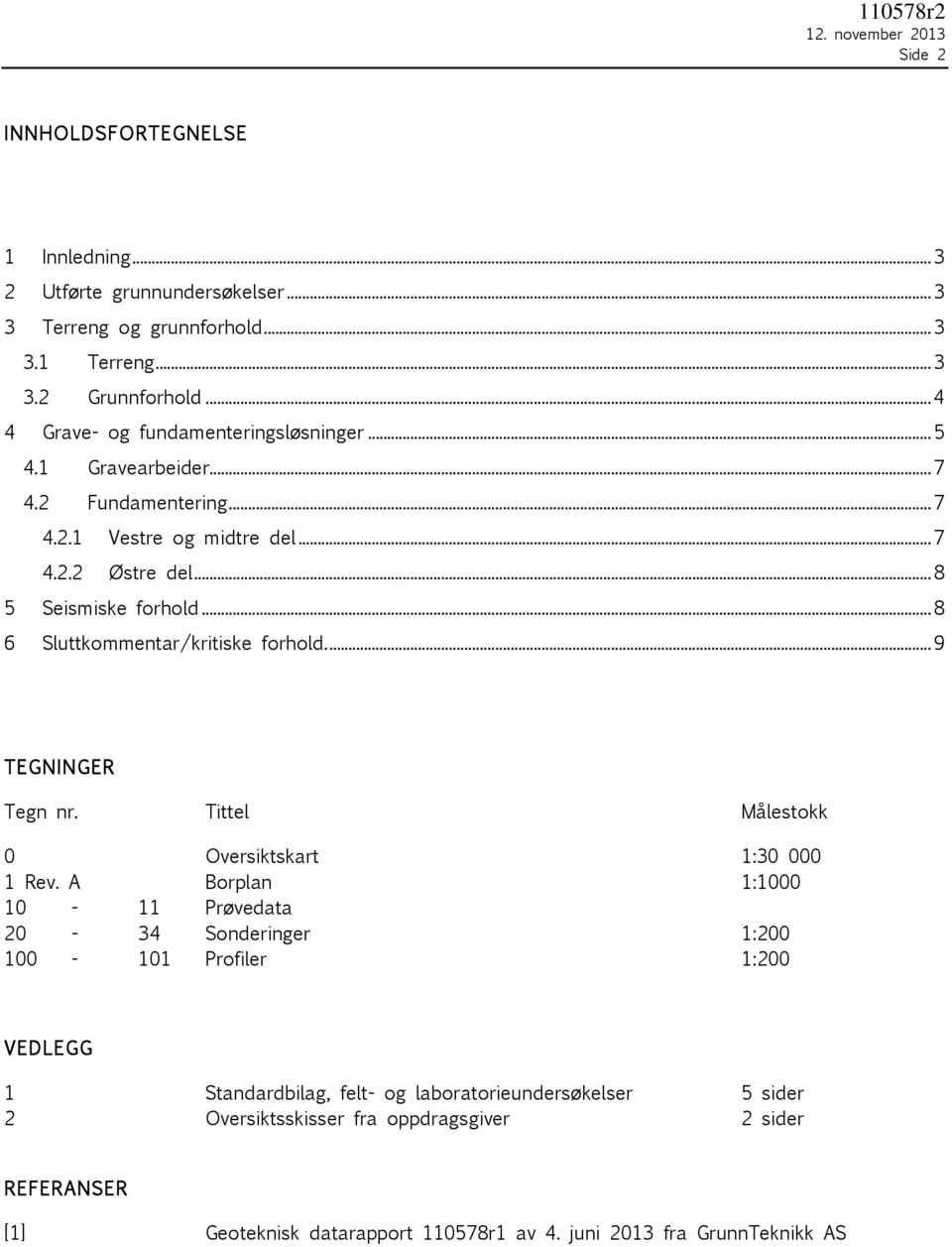 .. 8 6 Sluttkommentar/kritiske forhold.... 9 TEGNINGER Tegn nr. Tittel Målestokk 0 Oversiktskart 1:30 000 1 Rev.