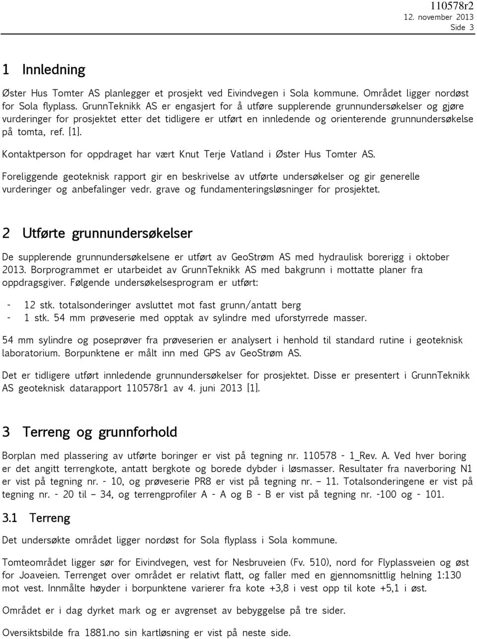 ref. [1]. Kontaktperson for oppdraget har vært Knut Terje Vatland i Øster Hus Tomter AS.