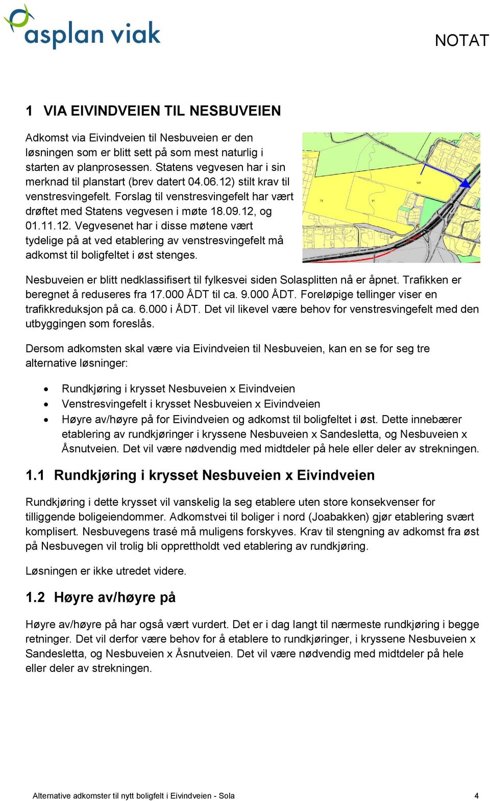 12. Vegvesenet har i disse møtene vært tydelige på at ved etablering av venstresvingefelt må adkomst til boligfeltet i øst stenges.