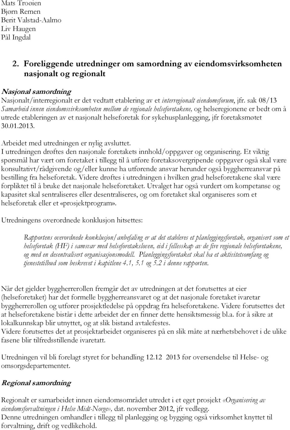 sak 08/13 Samarbeid innen eiendomsvirksomheten mellom de regionale helseforetakene, og helseregionene er bedt om å utrede etableringen av et nasjonalt helseforetak for sykehusplanlegging, jfr