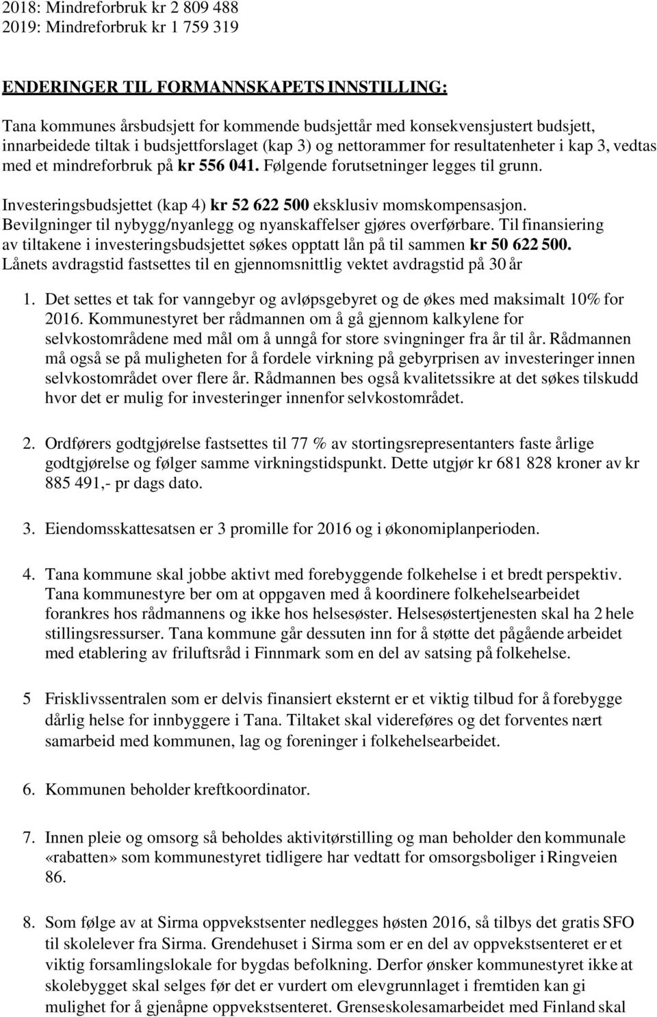 Investeringsbudsjettet (kap 4) kr 52 622 500 eksklusiv momskompensasjon. Bevilgninger til nybygg/nyanlegg og nyanskaffelser gjøres overførbare.