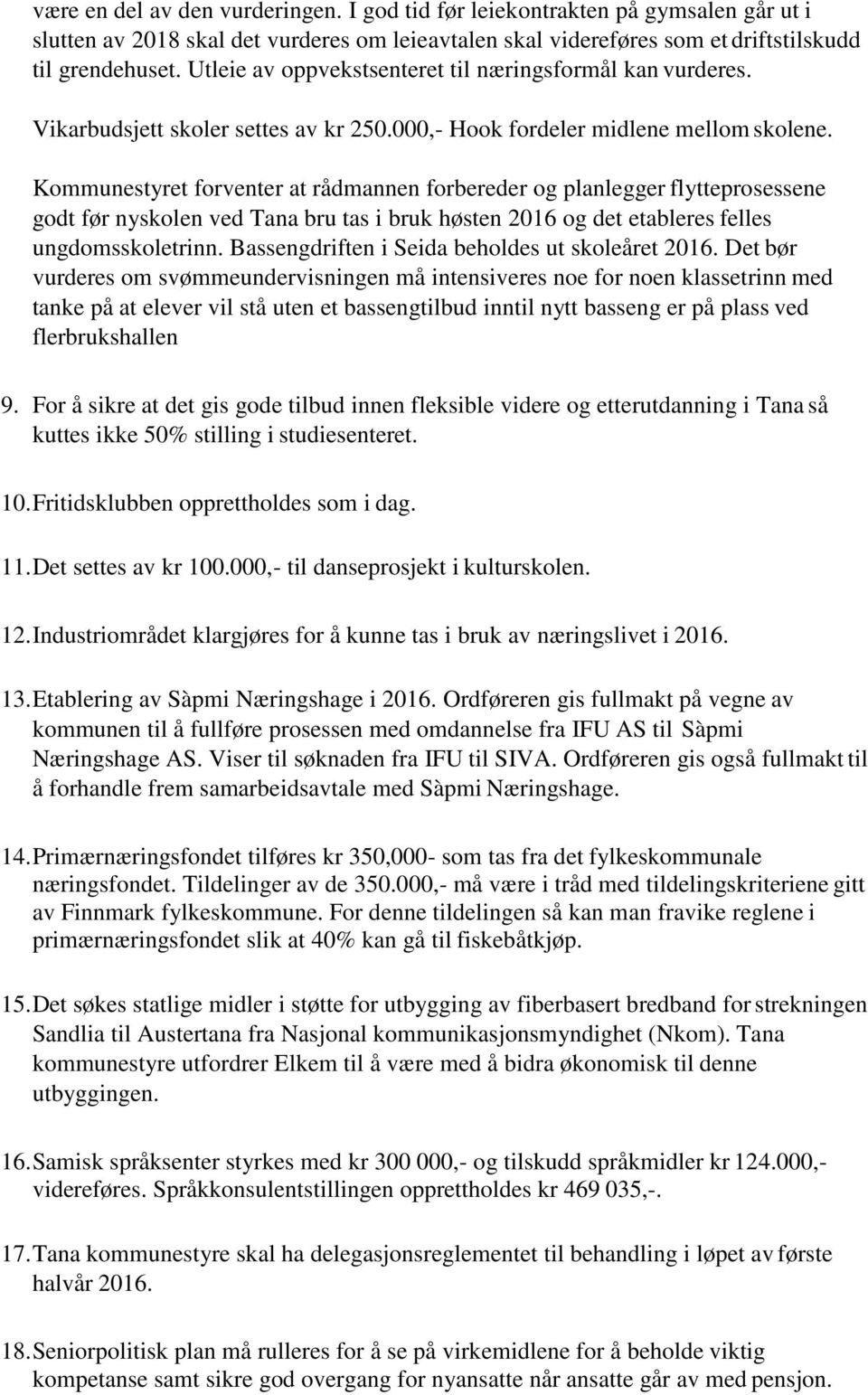 Kommunestyret forventer at rådmannen forbereder og planlegger flytteprosessene godt før nyskolen ved Tana bru tas i bruk høsten 2016 og det etableres felles ungdomsskoletrinn.