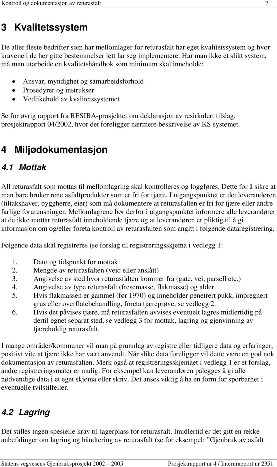 Har man ikke et slikt system, må man utarbeide en kvalitetshåndbok som minimum skal inneholde: Ansvar, myndighet og samarbeidsforhold Prosedyrer og instrukser Vedlikehold av kvalitetssystemet Se for