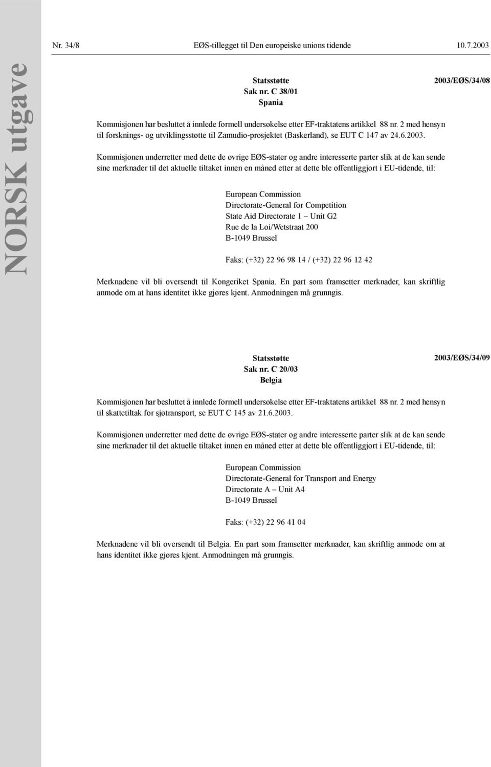 2 med hensyn til forsknings- og utviklingsstøtte til Zamudio-prosjektet (Baskerland), se EUT C 147 av 24.6.2003.