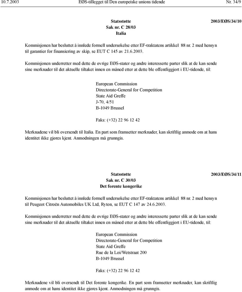 2003. Kommisjonen underretter med dette de øvrige EØS-stater og andre interesserte parter slik at de kan sende sine merknader til det aktuelle tiltaket innen en måned etter at dette ble