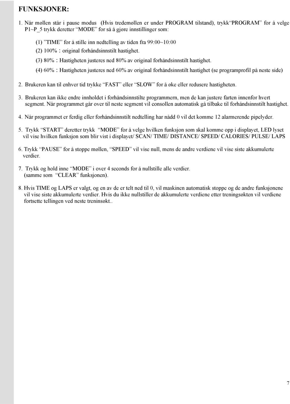 av tiden fra 99:00~10:00 (2) 100%:original forhåndsinnstilt hastighet. (3) 80%:Hastigheten justeres ned 80% av original forhåndsinnstilt hastighet.