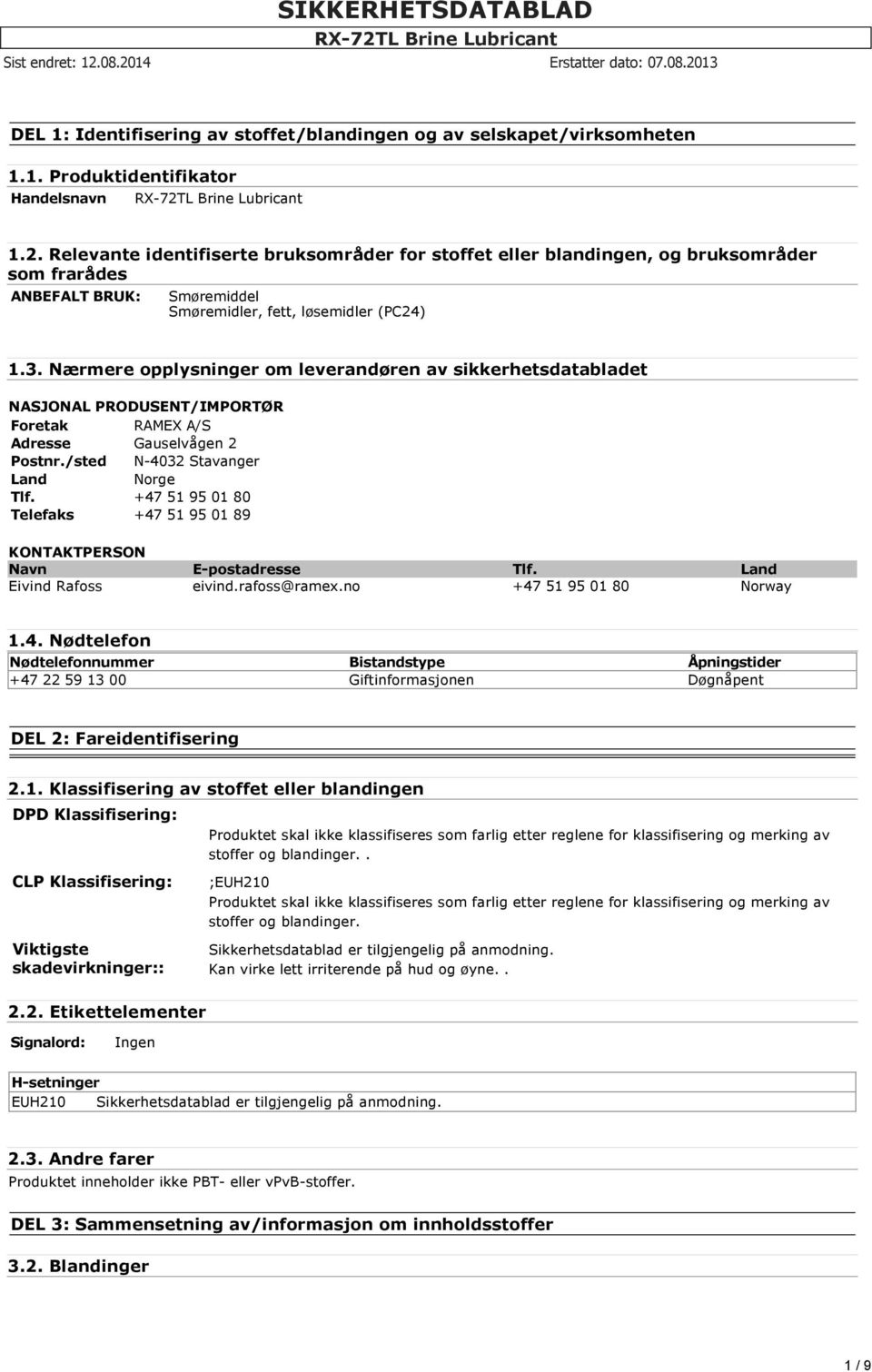 no +47 51 95 01 80 Norway Bistandstype +47 22 59 13 00 Giftinformasjonen DEL 2: Fareidentifisering 2.1. Klassifisering av stoffet eller blandingen DPD Klassifisering: CLP Klassifisering: Viktigste skadevirkninger:: 2.