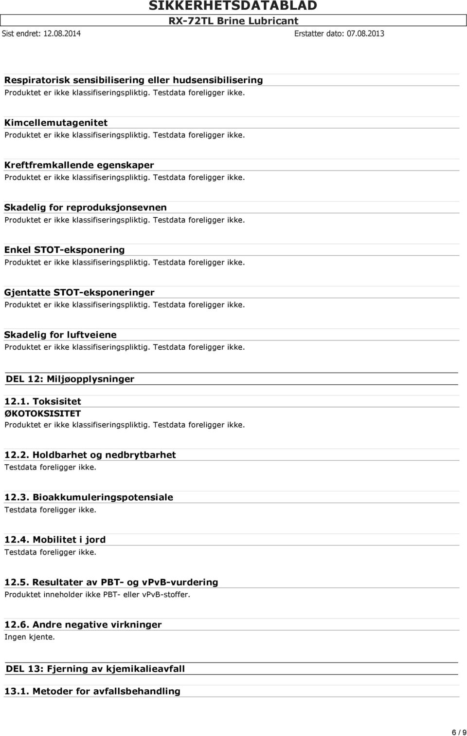 Bioakkumuleringspotensiale Testdata foreligger ikke. 12.4. Mobilitet i jord Testdata foreligger ikke. 12.5.