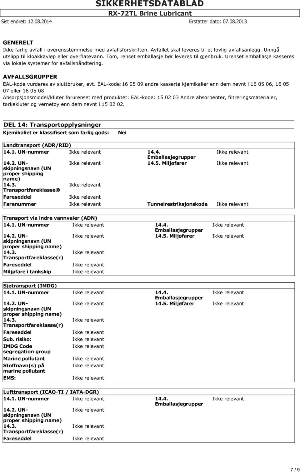 filtreringsmaterialer, DEL 14: Transportopplysninger Kjemikaliet er klassifisert som farlig gods: Nei Landtransport (ADR/RID) 14.1. UN-nummer 14.4. Emballasjegrupper 14.2.