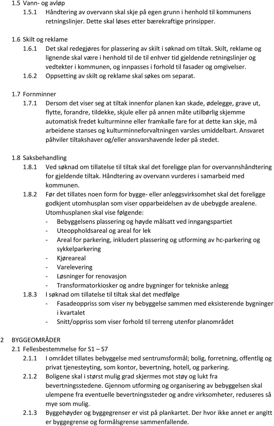 Skilt, reklame og lignende skal være i henhold til de til enhver tid gjeldende retningslinjer og vedtekter i kommunen, og innpasses i forhold til fasader og omgivelser. 1.6.