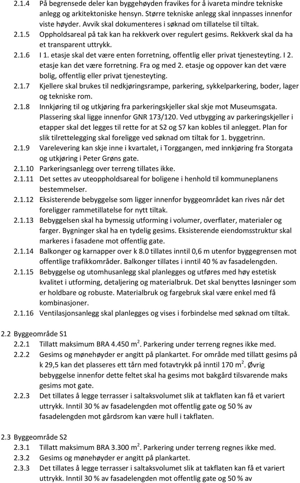 etasje skal det være enten forretning, offentlig eller privat tjenesteyting. I 2. etasje kan det være forretning. Fra og med 2.