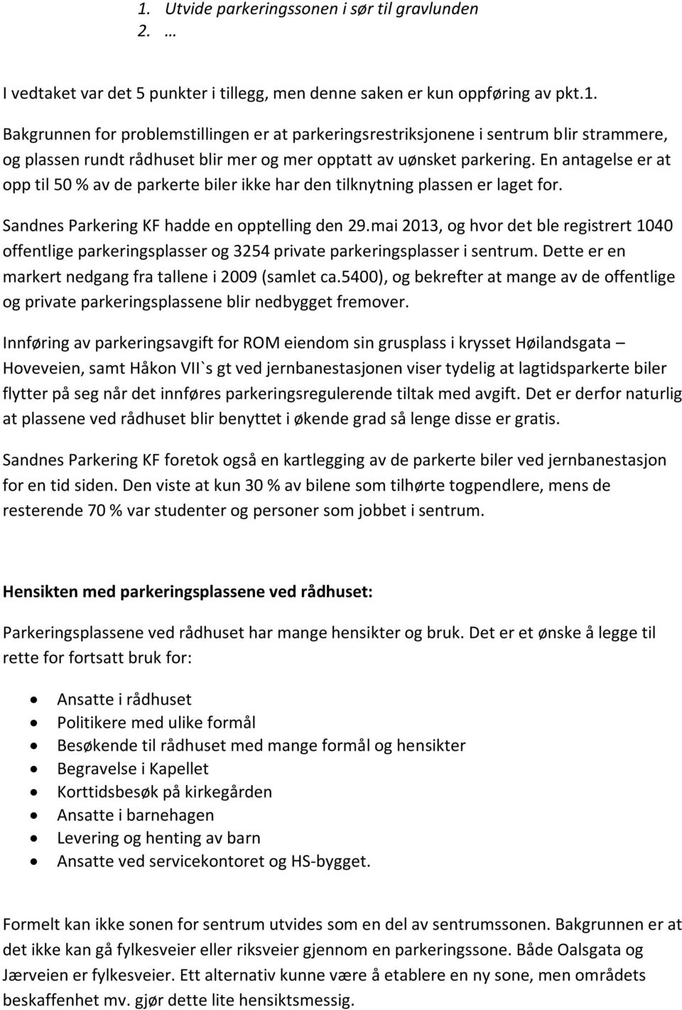 mai 2013, og hvor det ble registrert 1040 offentlige parkeringsplasser og 3254 private parkeringsplasser i sentrum. Dette er en markert nedgang fra tallene i 2009 (samlet ca.