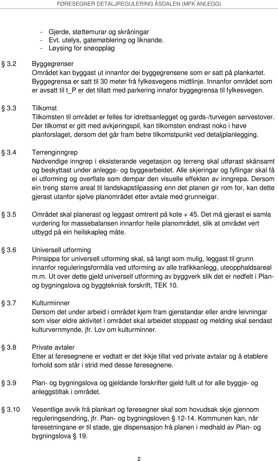 Der tilkomst er gitt med avkjøringspil, kan tilkomsten endrast noko i høve planforslaget, dersom det går fram betre tilkomstpunkt ved detaljplanlegging. 3.