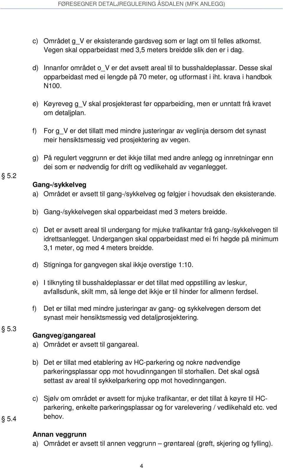 e) Køyreveg g_v skal prosjekterast før opparbeiding, men er unntatt frå kravet om detaljplan.