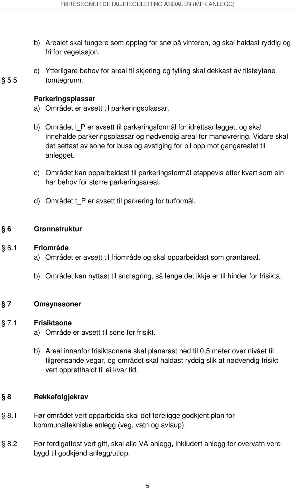 Vidare skal det settast av sone for buss og avstiging for bil opp mot gangarealet til anlegget.