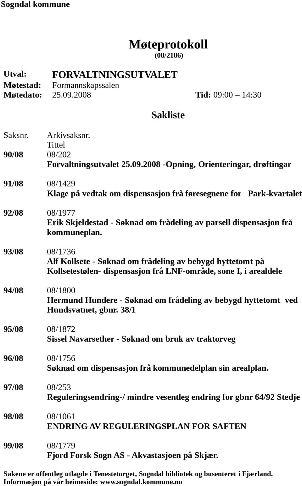 2008 -Opning, Orienteringar, drøftingar 91/08 08/1429 Klage på vedtak om dispensasjon frå føresegnene for Park-kvartalet 92/08 08/1977 Erik Skjeldestad - Søknad om frådeling av parsell dispensasjon