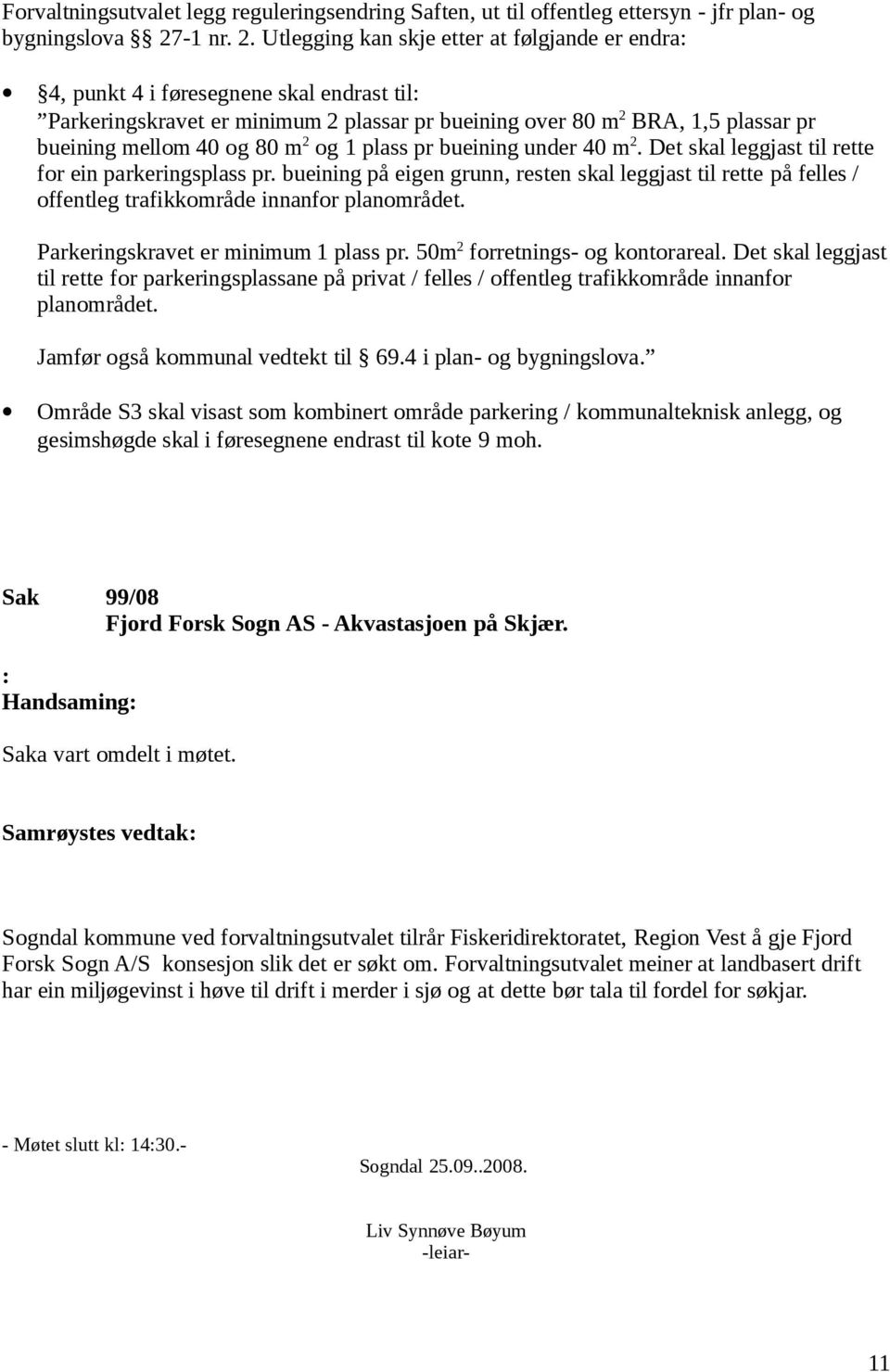 Utlegging kan skje etter at følgjande er endra: 4, punkt 4 i føresegnene skal endrast til: Parkeringskravet er minimum 2 plassar pr bueining over 80 m 2 BRA, 1,5 plassar pr bueining mellom 40 og 80 m