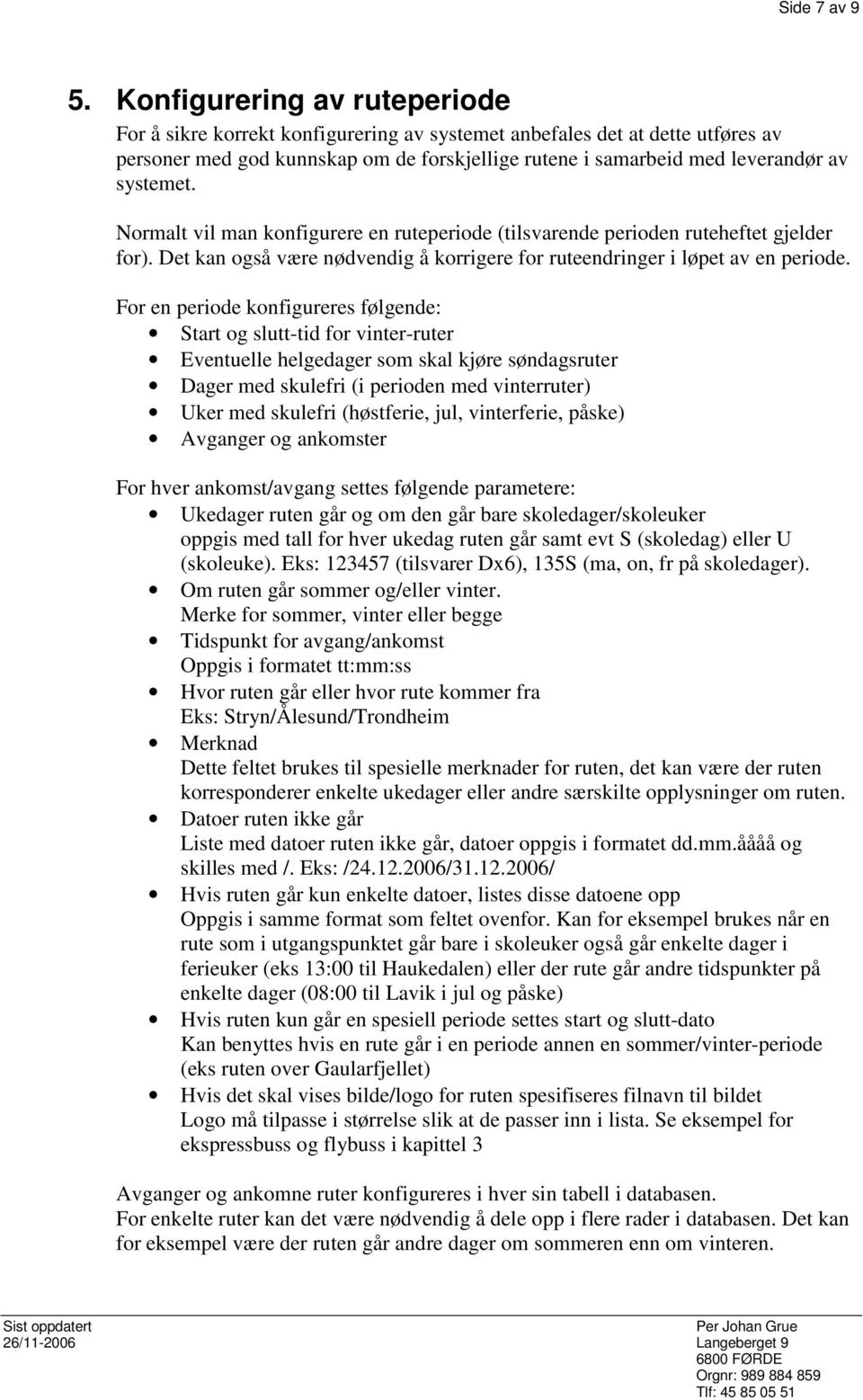 Normalt vil man konfigurere en ruteperiode (tilsvarende perioden ruteheftet gjelder for). Det kan også være nødvendig å korrigere for ruteendringer i løpet av en periode.