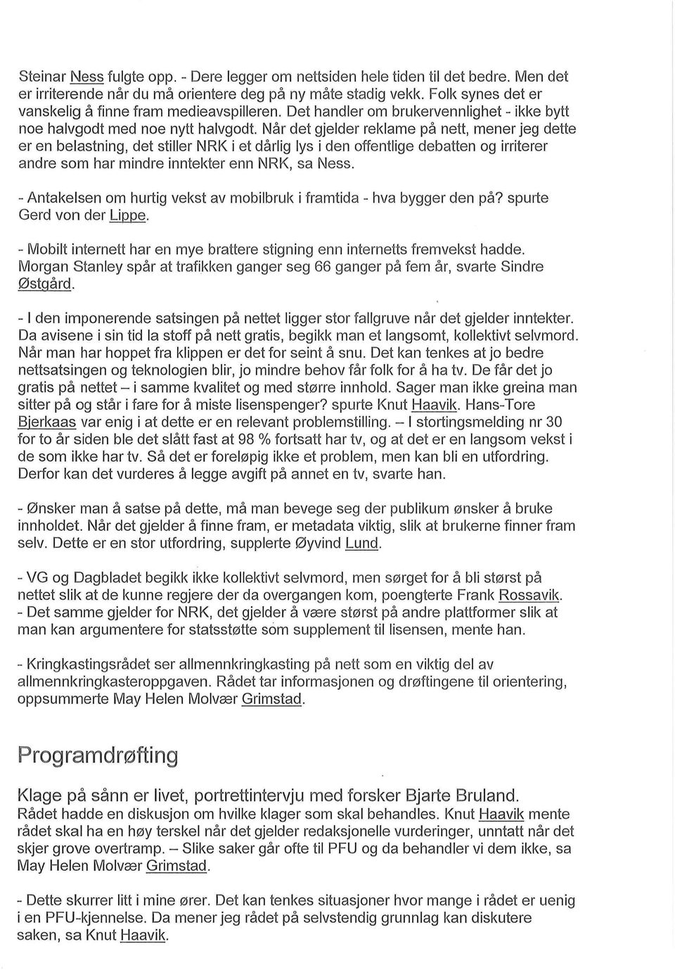 Nar det gjelder reklame pa nett, mener jeg dette er en belastning, det stiller NRK i et darlig lys i den offentlige debatten og irriterer andre som har mindre inntekter enn NRK, sa Ness.
