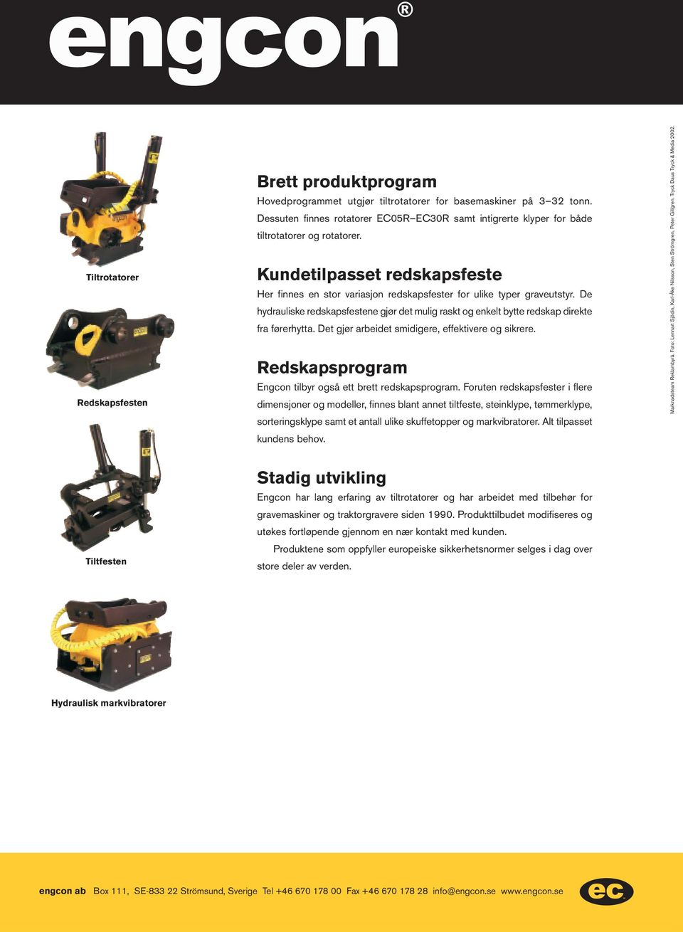 De hydrauliske redskapsfestene gjør det mulig raskt og enkelt bytte redskap direkte fra førerhytta. Det gjør arbeidet smidigere, effektivere og sikrere.