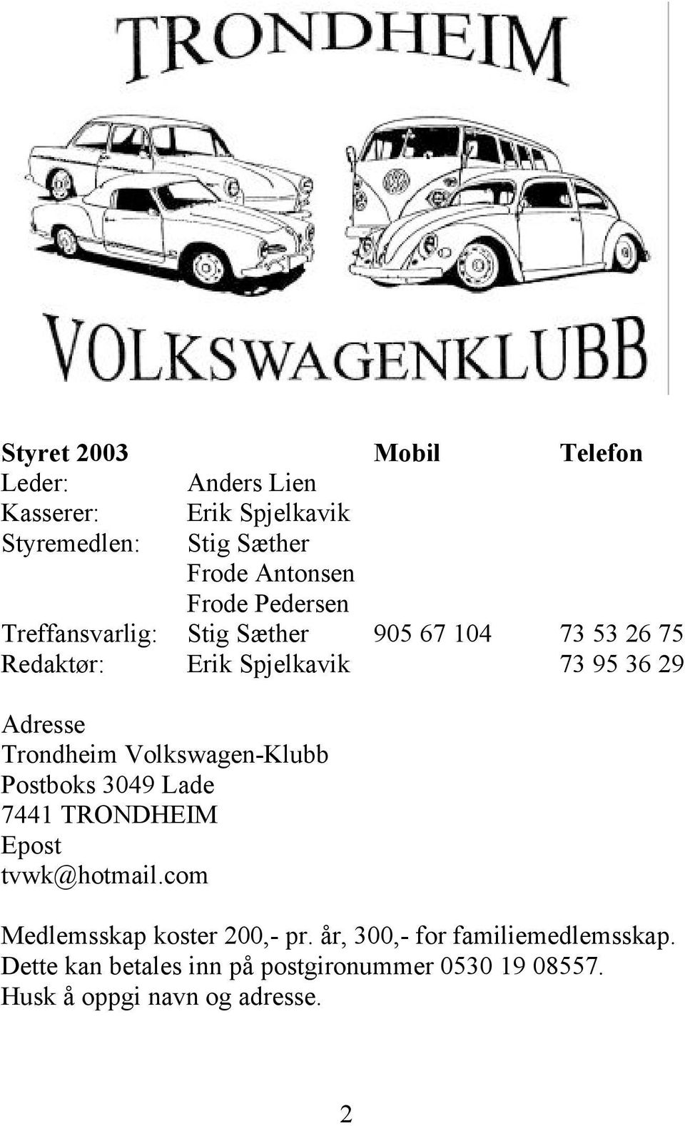 Trondheim Volkswagen-Klubb Postboks 3049 Lade 7441 TRONDHEIM Epost tvwk@hotmail.com Medlemsskap koster 200,- pr.