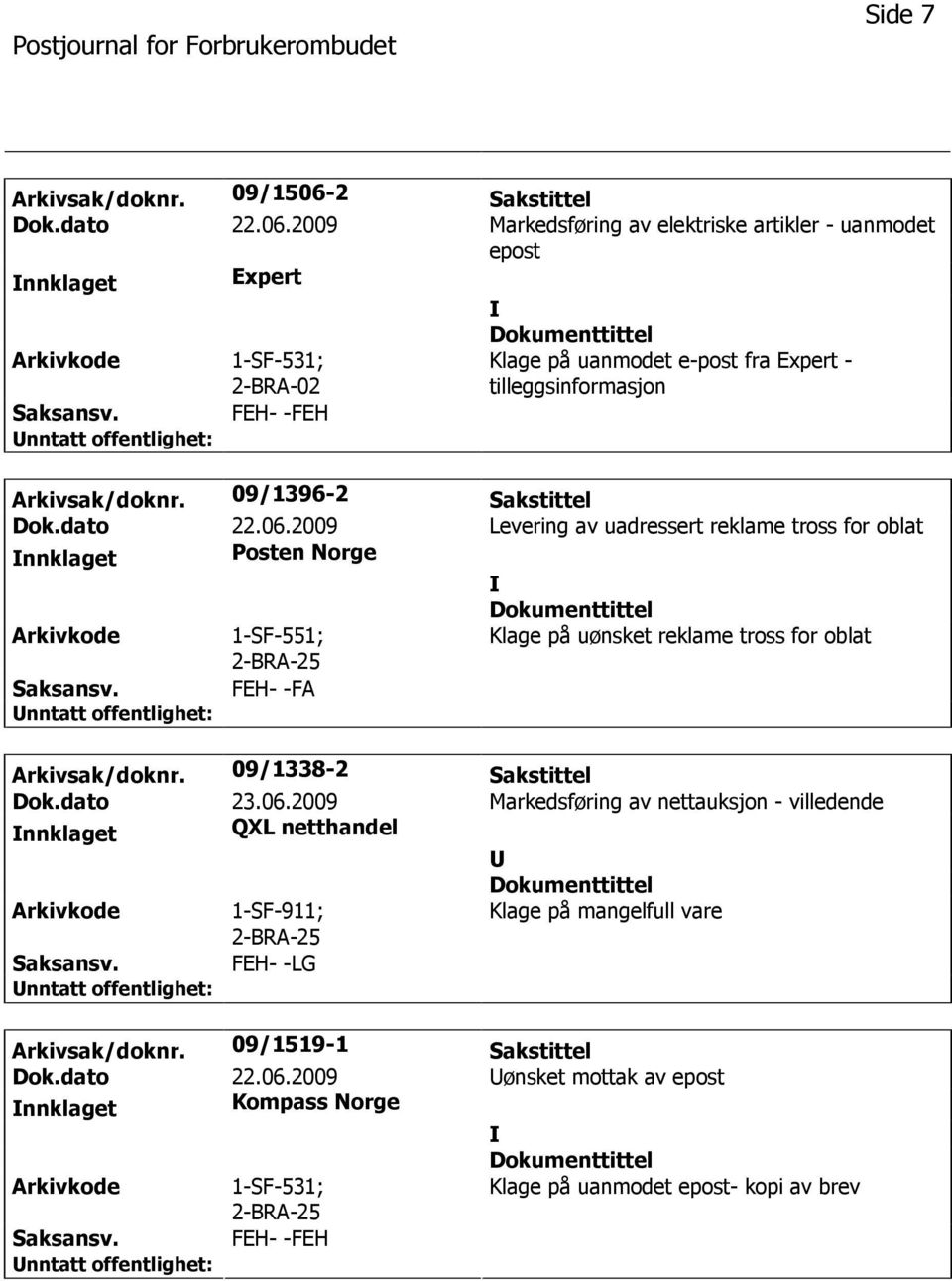 2009 Markedsføring av elektriske artikler - uanmodet epost nnklaget Expert 1-SF-531; 2-BRA-02 FEH- -FEH Klage på uanmodet e-post fra Expert - tilleggsinformasjon Arkivsak/doknr.