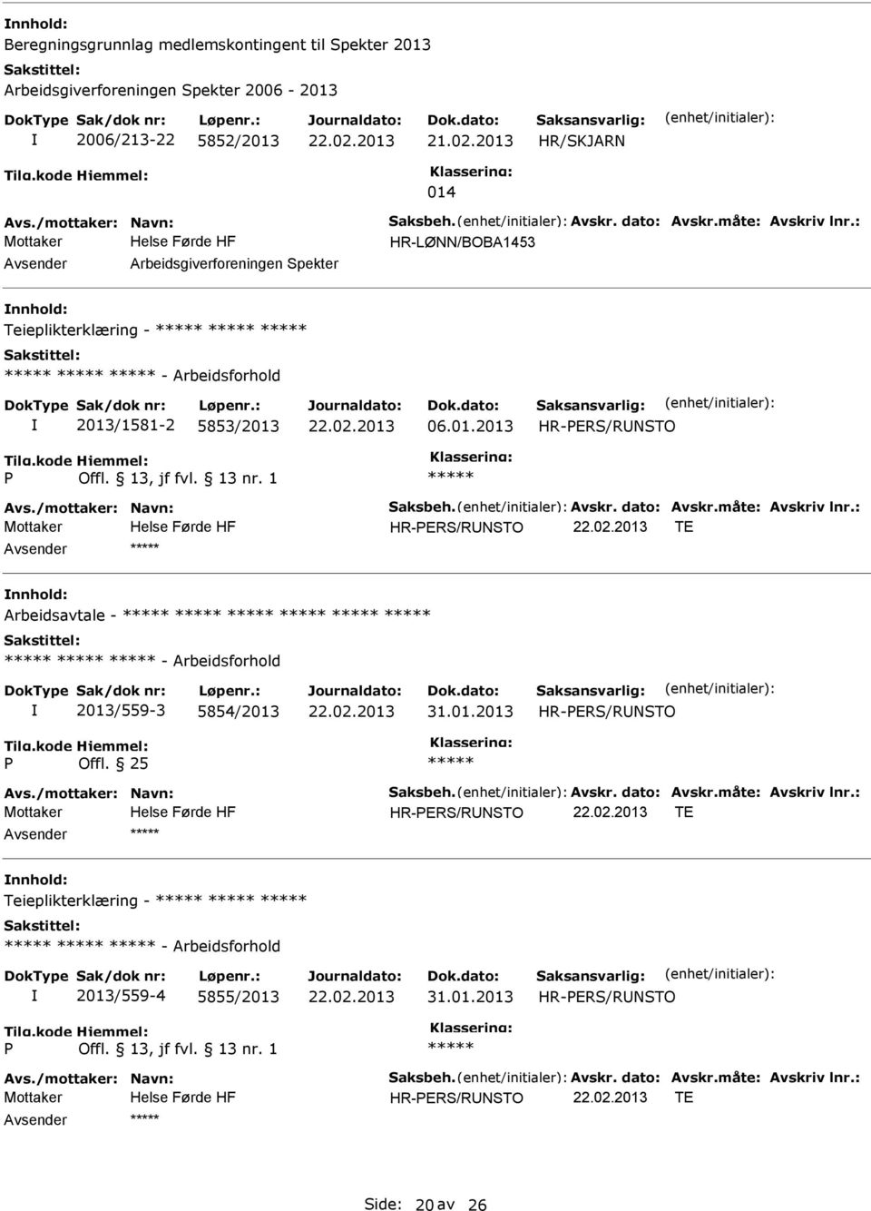 06.01.2013 HR-ERS/RNSTO HR-ERS/RNSTO TE Arbeidsavtale - - Arbeidsforhold 2013/559-3 5854/2013 31.01.2013 HR-ERS/RNSTO HR-ERS/RNSTO TE Teieplikterklæring - - Arbeidsforhold 2013/559-4 5855/2013 31.