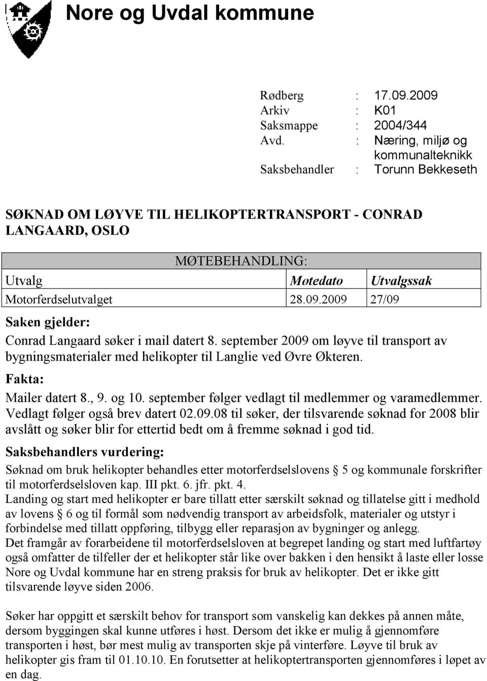 09.2009 27/09 Saken gjelder: Conrad Langaard søker i mail datert 8. september 2009 om løyve til transport av bygningsmaterialer med helikopter til Langlie ved Øvre Økteren. Fakta: Mailer datert 8., 9.