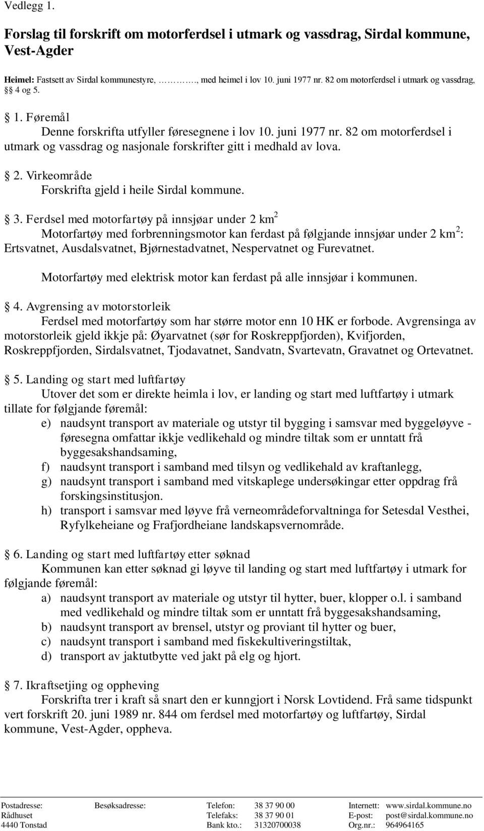 82 om motorferdsel i utmark og vassdrag og nasjonale forskrifter gitt i medhald av lova. 2. Virkeområde Forskrifta gjeld i heile Sirdal kommune. 3.