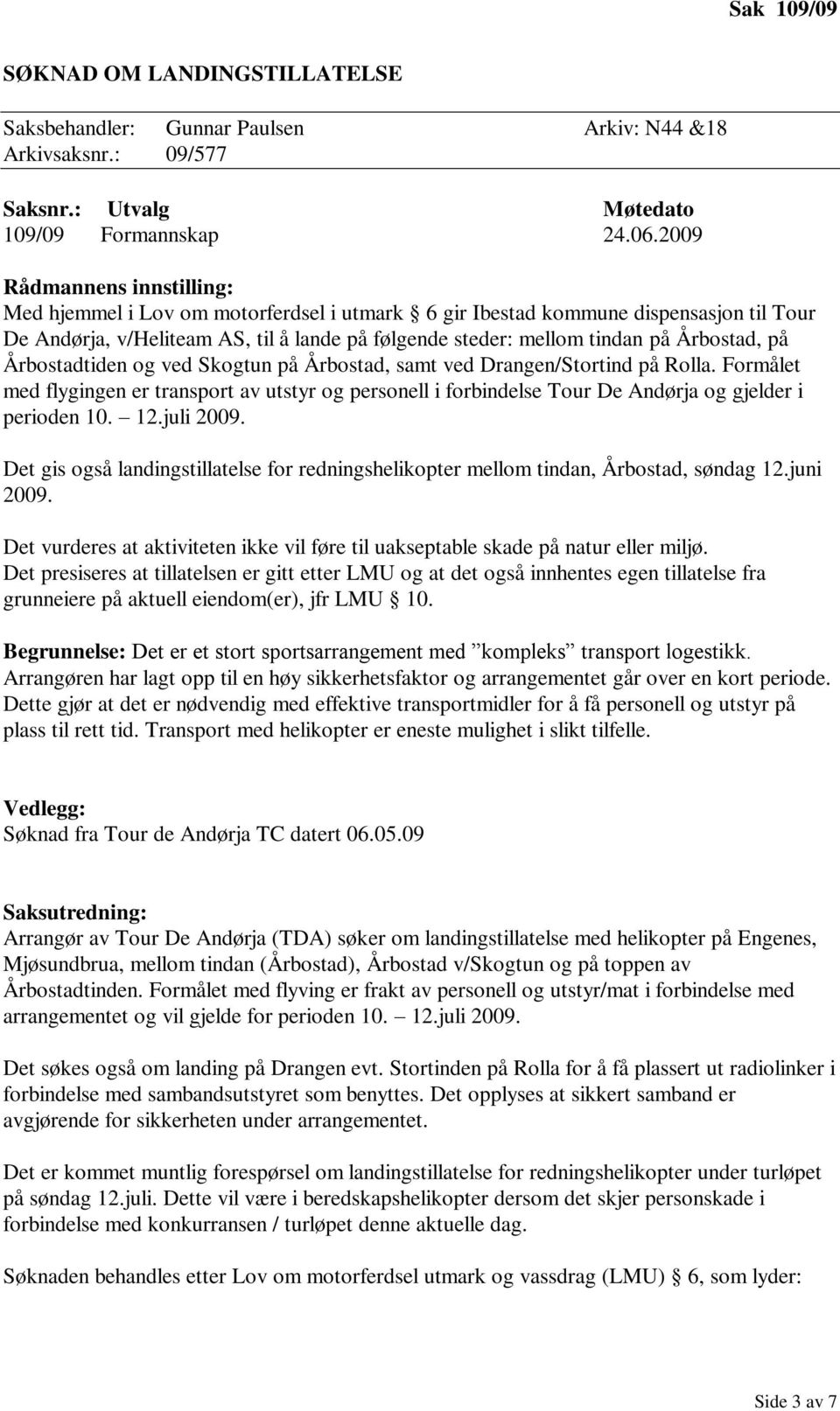 ved Skogtun på Årbostad, samt ved Drangen/Stortind på Rolla. Formålet med flygingen er transport av utstyr og personell i forbindelse Tour De Andørja og gjelder i perioden 10. 12.juli 2009.