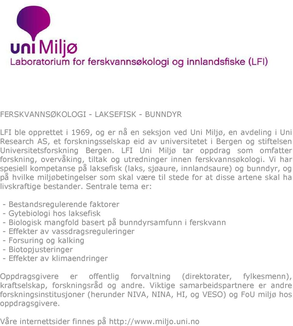 Vi har spesiell kompetanse på laksefisk (laks, sjøaure, innlandsaure) og bunndyr, og på hvilke miljøbetingelser som skal være til stede for at disse artene skal ha livskraftige bestander.