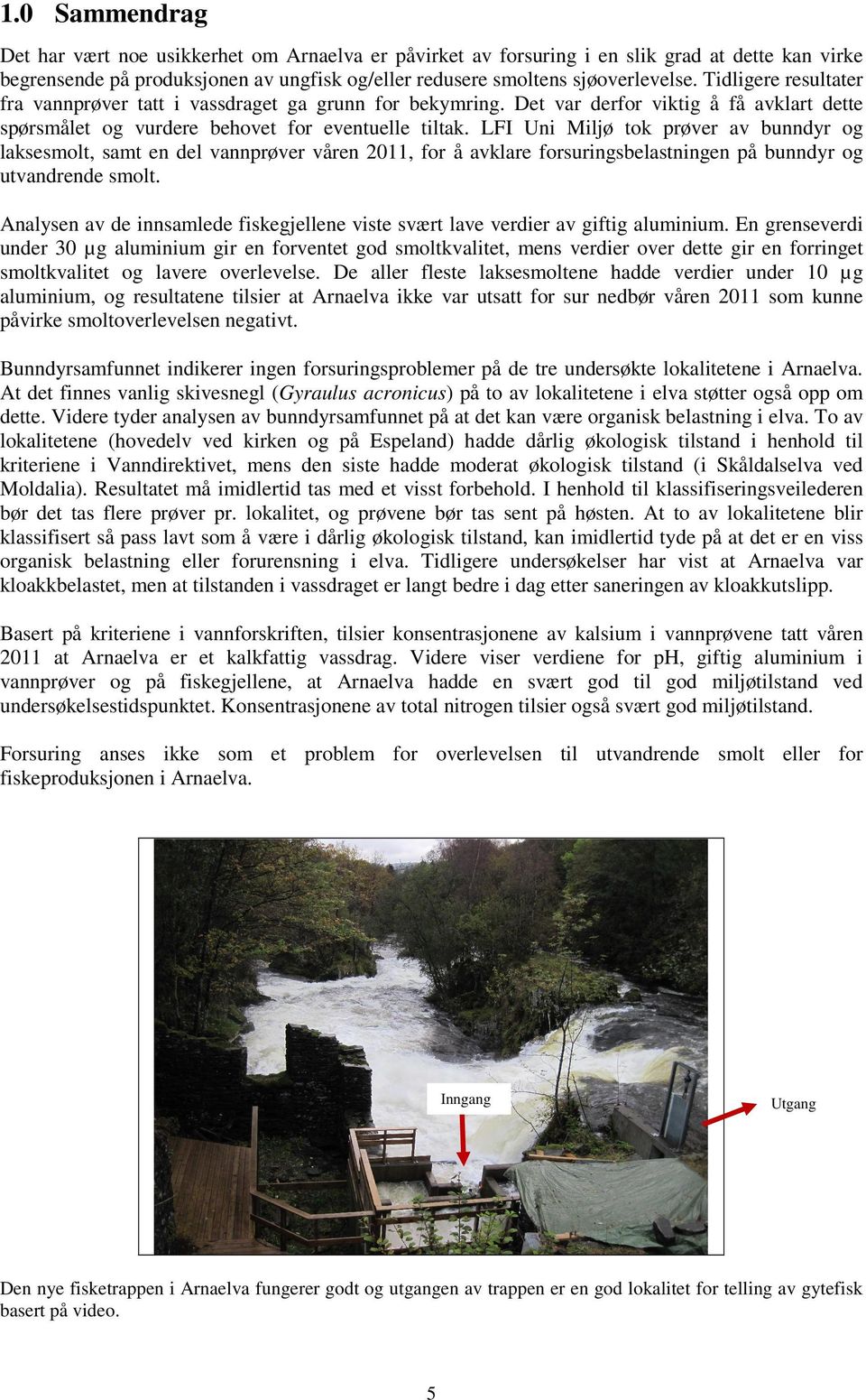 LFI Uni Miljø tok prøver av bunndyr og laksesmolt, samt en del vannprøver våren 2011, for å avklare forsuringsbelastningen på bunndyr og utvandrende smolt.