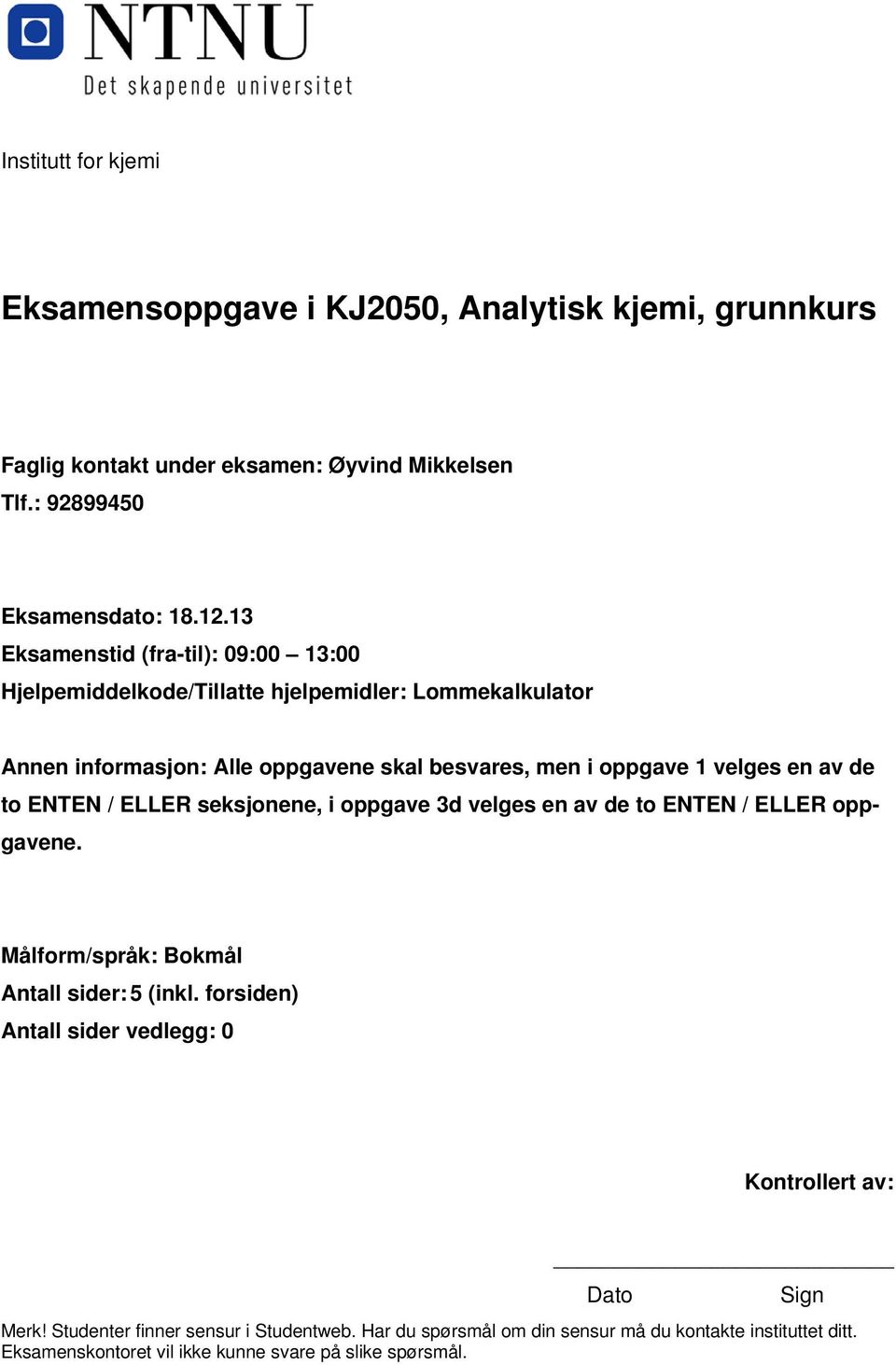 av de to ENTEN / ELLER seksjonene, i oppgave 3d velges en av de to ENTEN / ELLER oppgavene. Målform/språk: Bokmål Antall sider: 5 (inkl.