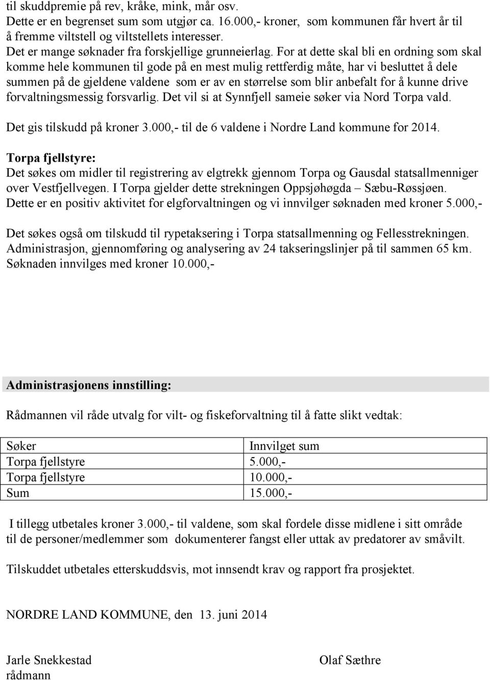 For at dette skal bli en ordning som skal komme hele kommunen til gode på en mest mulig rettferdig måte, har vi besluttet å dele summen på de gjeldene valdene som er av en størrelse som blir anbefalt