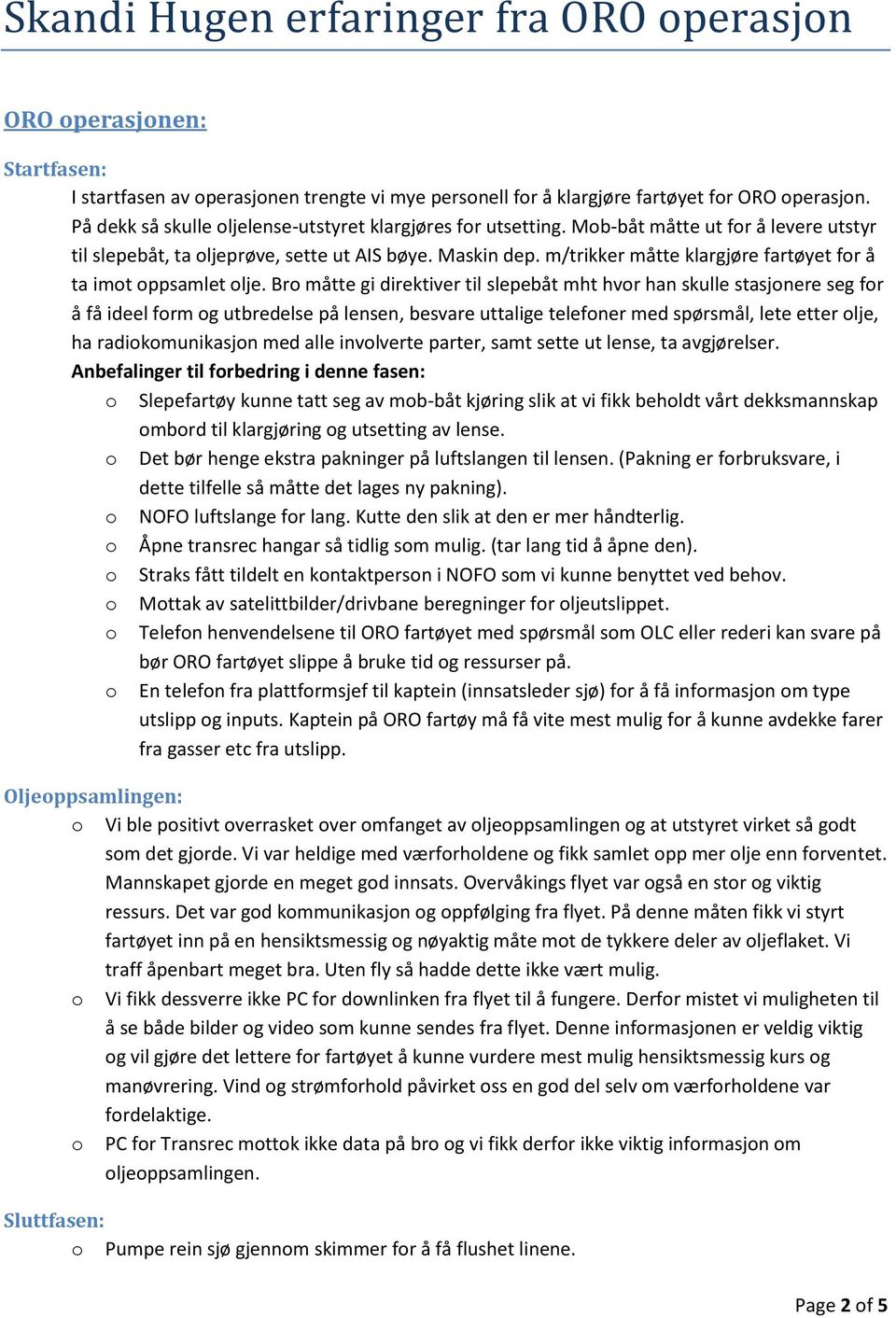 Bro måtte gi direktiver til slepebåt mht hvor han skulle stasjonere seg for å få ideel form og utbredelse på lensen, besvare uttalige telefoner med spørsmål, lete etter olje, ha radiokomunikasjon med